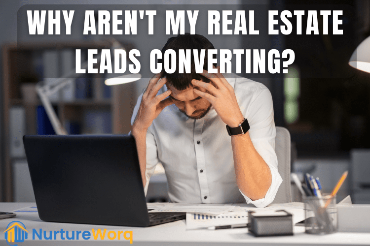 Why Aren't My Real Estate Leads Converting?